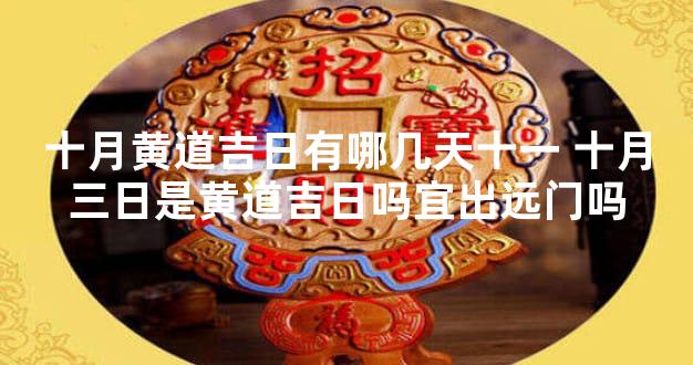 十月黄道吉日有哪几天十一 十月三日是黄道吉日吗宜出远门吗